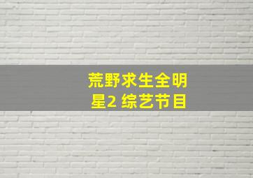 荒野求生全明星2 综艺节目